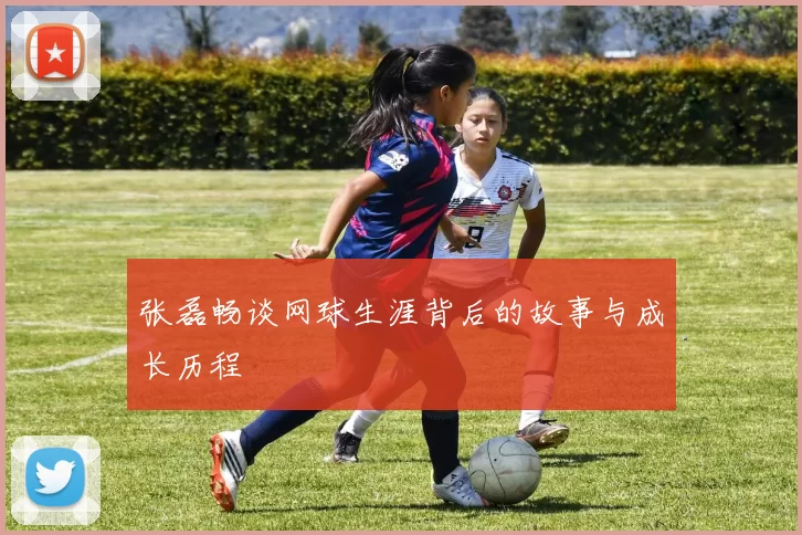 张磊畅谈网球生涯背后的故事与成长历程