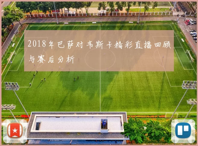 2018年巴萨对韦斯卡精彩直播回顾与赛后分析