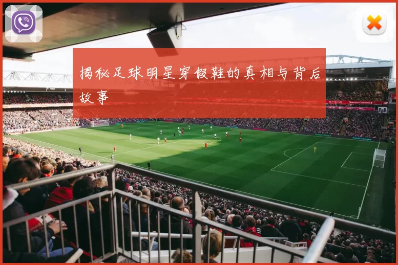 揭秘足球明星穿假鞋的真相与背后故事