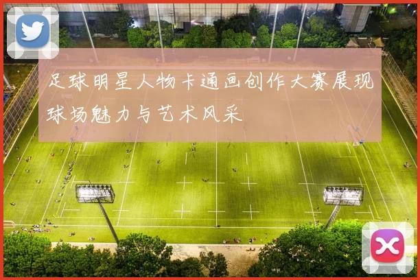 足球明星人物卡通画创作大赛展现球场魅力与艺术风采