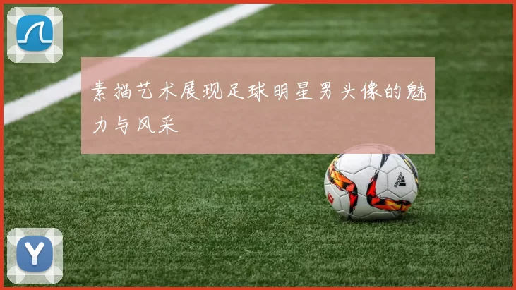 素描艺术展现足球明星男头像的魅力与风采