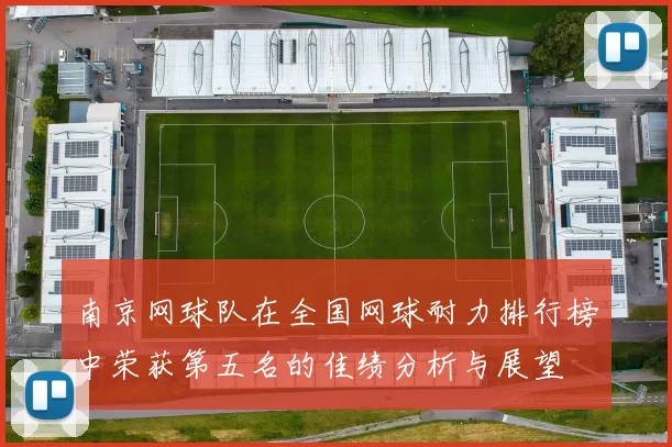南京网球队在全国网球耐力排行榜中荣获第五名的佳绩分析与展望