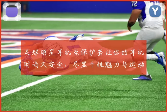 足球明星耳机壳保护套让你的耳机时尚又安全，尽显个性魅力与运动风采