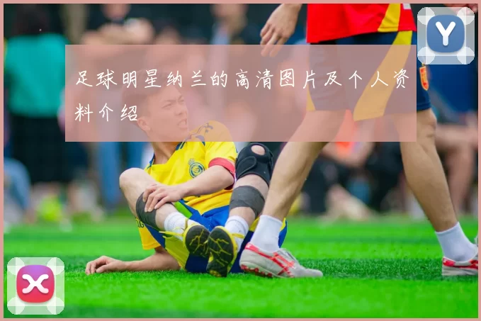 足球明星纳兰的高清图片及个人资料介绍