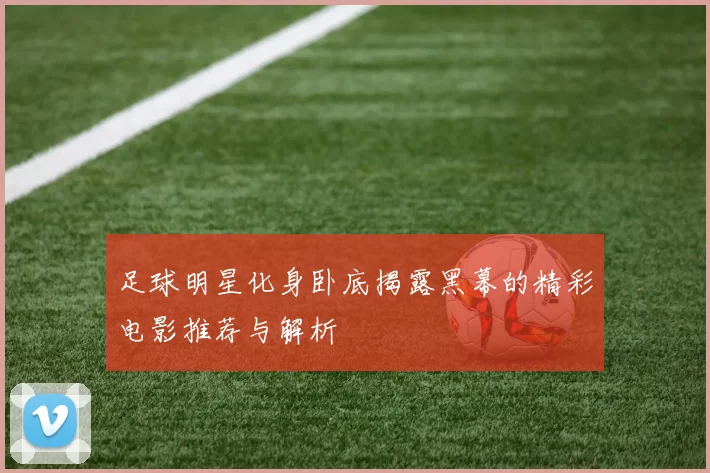 足球明星化身卧底揭露黑幕的精彩电影推荐与解析