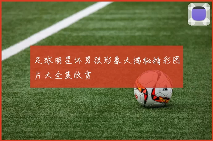 足球明星坏男孩形象大揭秘精彩图片大全集欣赏