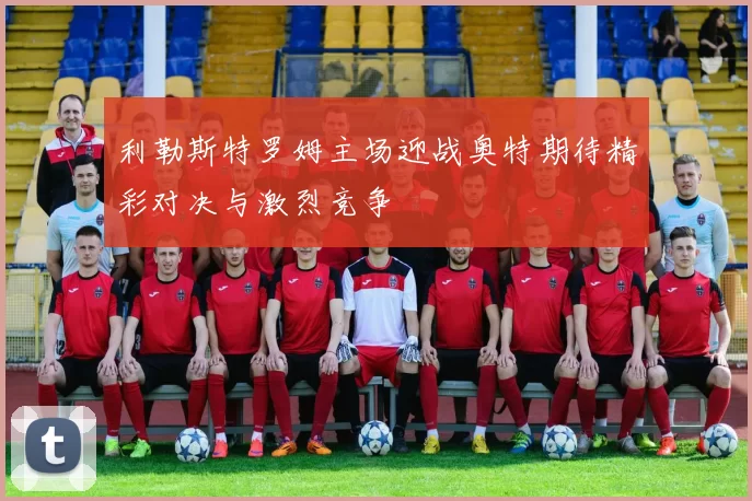 利勒斯特罗姆主场迎战奥特期待精彩对决与激烈竞争